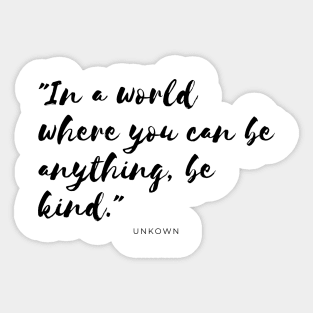 Minimalistic powerful quote, "In a world where you can be anything, be kind." Sticker